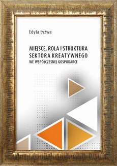 The cover of the book titled: Miejsce, rola i struktura sektora kreatywnego we współczesne gospodarce