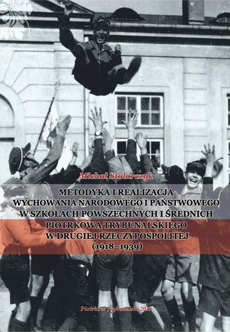 The cover of the book titled: Metodyka i realizacja wychowania narodowego i państwowego w szkołach powszechnych i średnich Piotrkowa Trybunalskiego w Drugiej Rzeczypospolitej (1918-1939).