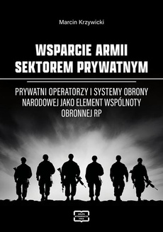 Okładka książki o tytule: WSPARCIE ARMII SEKTOREM PRYWATNYM Prywatni operatorzy i systemy obrony narodowej jako element wspólnoty obronnej RP