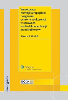 Okładka książki o tytule: Współpraca Komisji Europejskiej z organami ochrony konkurencji w sprawach kontroli koncentracji przedsiębiorstw