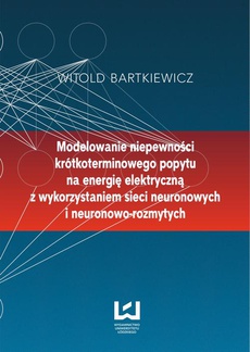 Обложка книги под заглавием:Modelowanie niepewności krótkoterminowego popytu na energię elektryczną z wykorzystaniem sieci neuronowych i neuronowo-rozmytych