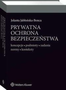 The cover of the book titled: Prywatna ochrona bezpieczeństwa. Koncepcje - podmioty - zadania - normy - konteksty