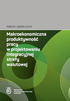 The cover of the book titled: Makroekonomiczna produktywność pracy w projektowaniu integracyjnej strefy walutowej