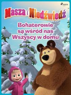 Okładka książki o tytule: Masza i Niedźwiedź - Bohaterowie są wśród nas - Wszyscy w domu