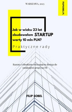 The cover of the book titled: Jak w wieku 23 lat zbudowałem startup warty 10 mln PLN? - praktyczne rady