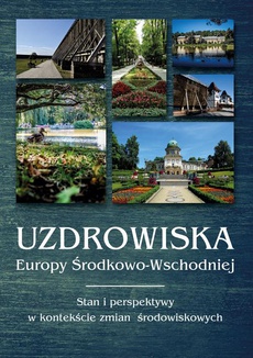 The cover of the book titled: Uzdrowiska Europy Środkowo-Wschodniej. Stan i perspektywy w kontekście zmian środowiskowych