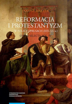 Okładka książki o tytule: Opera selecta, t. IV: Reformacja i protestantyzm w Polsce i Prusach (XVI-XX w.)