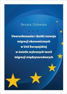 The cover of the book titled: Uwarunkowania i skutki rozwoju migracji ekonomicznych w Unii Europejskiej w świetle wybranych teorii migracji międzynarodowych