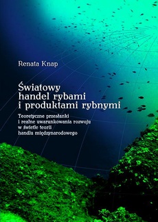 The cover of the book titled: Światowy handel rybami i produktami rybnymi. Teoretyczne przesłanki i realne uwarunkowania rozwoju w świetle teorii handlu międzynarodowego