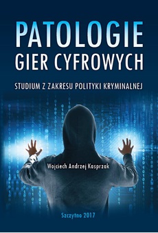 Okładka książki o tytule: Patologie gier cyfrowych. Studium z zakresu polityki kryminalnej