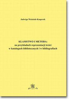 The cover of the book titled: Kłamstwo i metoda: na przykładach reprezentacji treści w katalogach bibliotecznych i bibliografiach