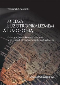 The cover of the book titled: Między luzotropikalizmem a luzofonią. Polityczne uwarunkowania przemian w literaturach afrykańskich