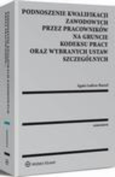 The cover of the book titled: Podnoszenie kwalifikacji zawodowych przez pracowników na gruncie kodeksu pracy oraz wybranych ustaw szczególnych