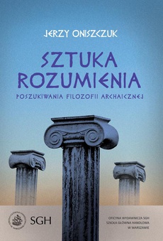 The cover of the book titled: Sztuka rozumienia. Poszukiwania filozofii archaicznej
