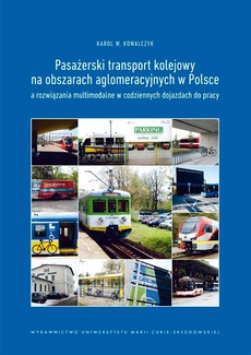 The cover of the book titled: Pasażerski transport kolejowy na obszarach aglomeracyjnych w Polsce a rozwiązania multimodalne w codziennych dojazdach do pracy