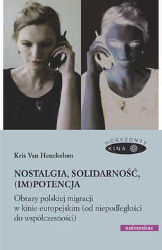 The cover of the book titled: Nostalgia, solidarność, (im)potencja. Obrazy polskiej migracji w kinie europejskim (od niepodległości do współczesności)