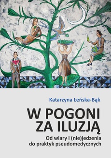 Обкладинка книги з назвою:W pogoni za iluzją. Od wiary i (nie)jedzenia do praktyk pseudomedycznych
