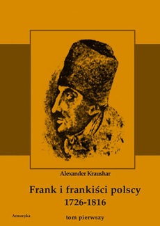 Okładka książki o tytule: Frank i frankiści polscy 1726-1816. Monografia historyczna osnuta na źródłach archiwalnych i rękopiśmiennych. Tom pierwszy