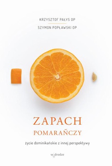 The cover of the book titled: Zapach pomarańczy. Życie dominikańskie z innej perspektywy