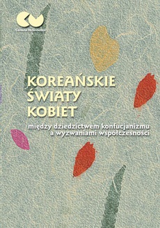 Okładka książki o tytule: Koreańskie światy kobiet - między dziedzictwem konfucjanizmu a wyzwaniami współczesności