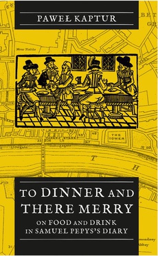 The cover of the book titled: To Dinner and There Merry. On Food and Drink in Samuel Pepys’s Diary
