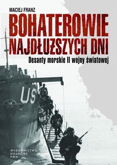 The cover of the book titled: Bohaterowie najdłuższych dni. Desanty morskie II wojny światowej