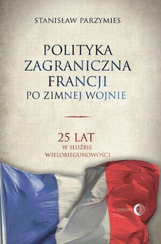 Okładka książki o tytule: Polityka zagraniczna Francji. 25 lat w służbie wielobiegunowości