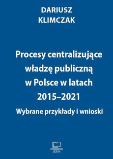 The cover of the book titled: Procesy centralizujące władzę publiczną w Polsce w latach 2015–2021. Wybrane przykłady i wnioski