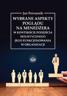 The cover of the book titled: Wybrane aspekty poglądu na menedżera w kontekście podejścia holistycznego jego funkcjonowania w organizacji