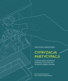 The cover of the book titled: Cyfryzacja partycypacji. Studium komputerowego wsparcia uczestnictwa w projektowaniu domów