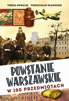 Okładka książki o tytule: Powstanie Warszawskie w 100 przedmiotach