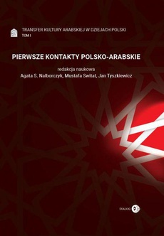 Okładka książki o tytule: Transfer kultury arabskiej w dziejach Polski - tom I - PIERWSZE KONTAKTY POLSKO-ARABSKIE