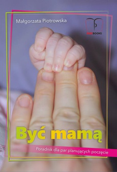 The cover of the book titled: Być mamą. Poradnik dla par planujących poczęcie.