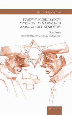 Okładka książki o tytule: Postawy wobec Żydów wyrażone w narracjach warszawskich seniorów.