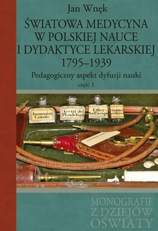 Okładka książki o tytule: Światowa medycyna w polskiej nauce i dydaktyce lekarskiej 1795-1939