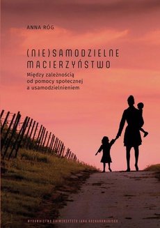 The cover of the book titled: (Nie)samodzielne macierzyństwo. Między zależnością od pomocy społecznej a usamodzielnieniem
