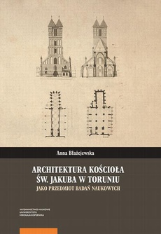 The cover of the book titled: Architektura kościoła św. Jakuba w Toruniu jako przedmiot badań naukowych