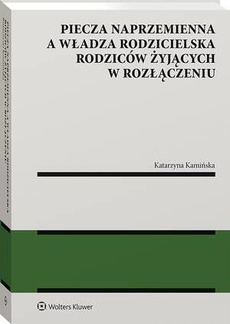 The cover of the book titled: Piecza naprzemienna a władza rodzicielska rodziców żyjących w rozłączeniu