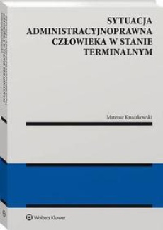 The cover of the book titled: Sytuacja administracyjnoprawna człowieka w stanie terminalnym
