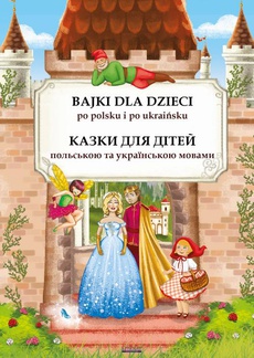 The cover of the book titled: Bajki dla dzieci po polsku i ukraińsku. Казки для дітей польською та українською мовами
