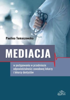 The cover of the book titled: Mediacja w postępowaniu w przedmiocie odpowiedzialności zawodowej lekarzy i lekarzy dentystów