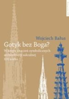 Обкладинка книги з назвою:Gotyk bez Boga? W kręgu znaczeń symbolicznych architektury sakralnej XIX wieku
