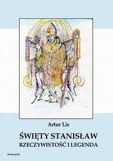 The cover of the book titled: Święty Stanisław. Rzeczywistość i legenda