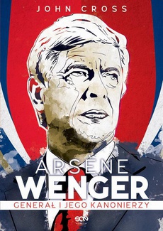 The cover of the book titled: Arsene Wenger. Generał i jego Kanonierzy