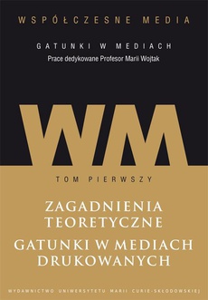 The cover of the book titled: Współczesne media - gatunki w mediach. Tom 1. Zagadnienia teoretyczne. Gatunki w mediach drukowanych.