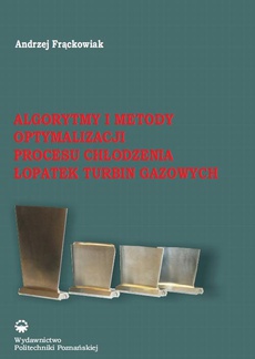 The cover of the book titled: Algorytmy i metody optymalizacji procesu chłodzenia łopatek turbin gazowych