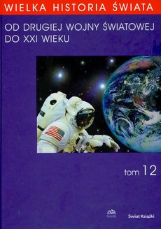 The cover of the book titled: WIELKA HISTORIA ŚWIATA tom XII Od Drugiej Wojny Światowej do XXI WIEKU
