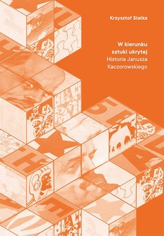 Обложка книги под заглавием:W kierunku sztuki ukrytej. Historia Janusza Kaczorowskiego