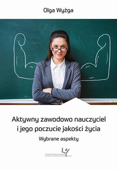 The cover of the book titled: Aktywny zawodowo nauczyciel i jego poczucie jakości życia. Wybrane aspekty