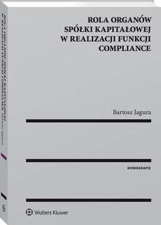 The cover of the book titled: Rola organów spółki kapitałowej w realizacji funkcji compliance